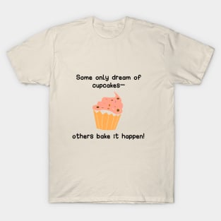 Some only dream of cupcakes—others bake it happen T-Shirt